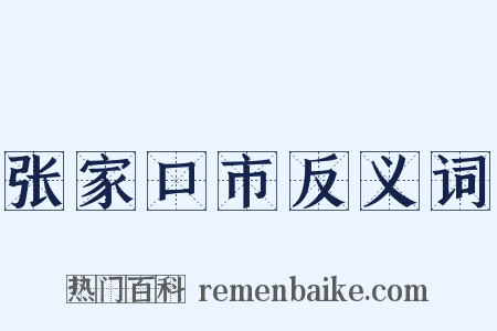 张家口市反义词是什么意思的图片